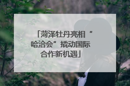 菏泽牡丹亮相“哈洽会”撬动国际合作新机遇