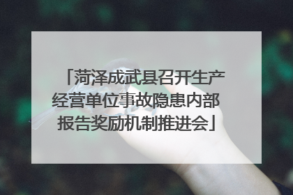 菏泽成武县召开生产经营单位事故隐患内部报告奖励机制推进会