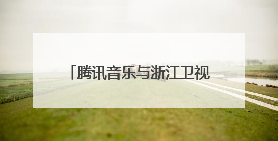 腾讯音乐与浙江卫视达成战略合作，共探“音乐+综艺”新生态