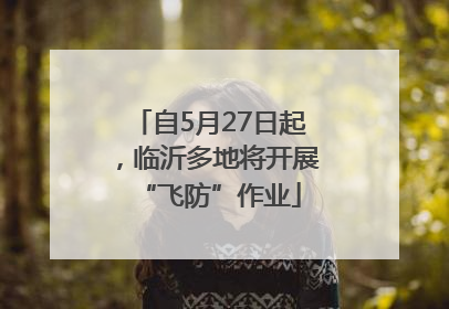 自5月27日起，临沂多地将开展“飞防”作业