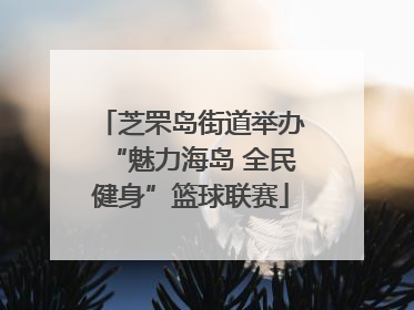 芝罘岛街道举办“魅力海岛 全民健身”篮球联赛