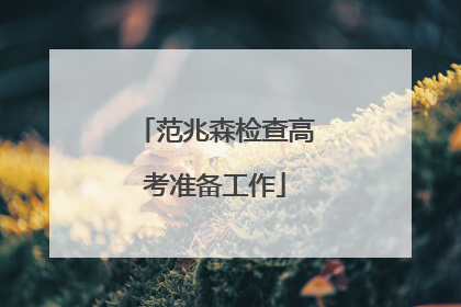 范兆森检查高考准备工作