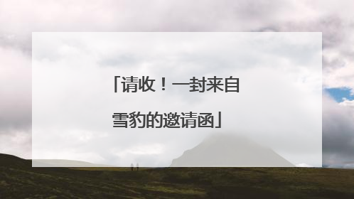 请收！一封来自雪豹的邀请函
