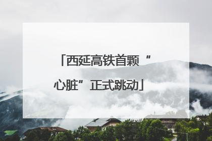西延高铁首颗“心脏”正式跳动