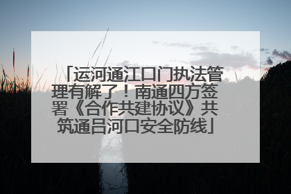 运河通江口门执法管理有解了！南通四方签署《合作共建协议》共筑通吕河口安全防线
