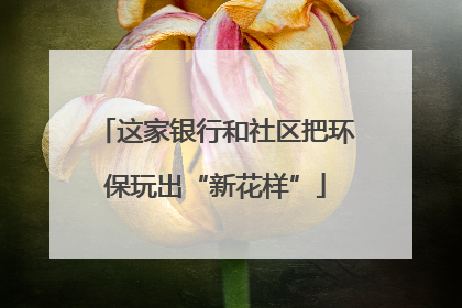 这家银行和社区把环保玩出“新花样”
