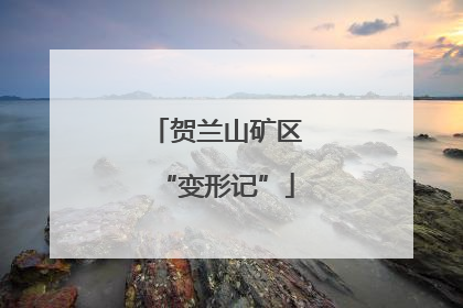 贺兰山矿区“变形记”