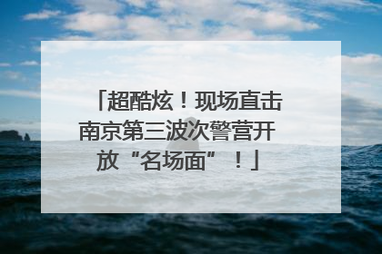 超酷炫！现场直击南京第三波次警营开放“名场面”！