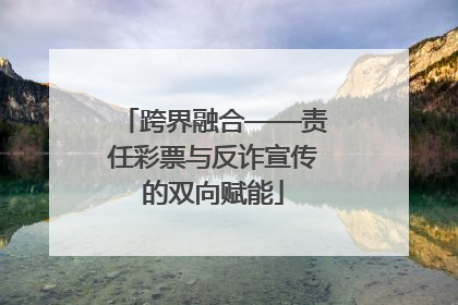 跨界融合——责任彩票与反诈宣传的双向赋能