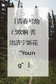 青春号角已吹响 秀出济宁新花“Young”