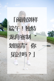 闽南别样端午！独特龙舟赛制“划围青”你见过吗？