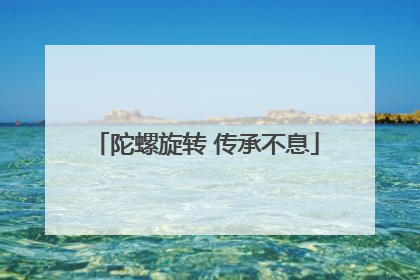 陀螺旋转 传承不息