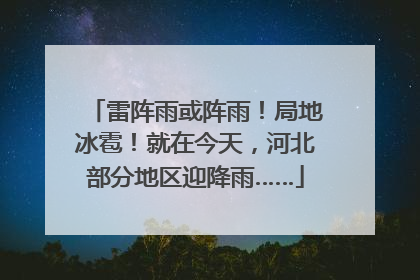雷阵雨或阵雨！局地冰雹！就在今天，河北部分地区迎降雨……