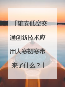 雄安低空交通创新技术应用大赛初赛带来了什么？