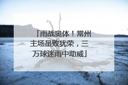 雨战奥体！常州主场虽败犹荣，三万球迷雨中助威