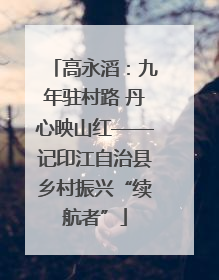 高永滔：九年驻村路 丹心映山红——记印江自治县乡村振兴“续航者”