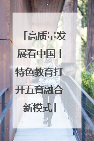 高质量发展看中国丨特色教育打开五育融合新模式
