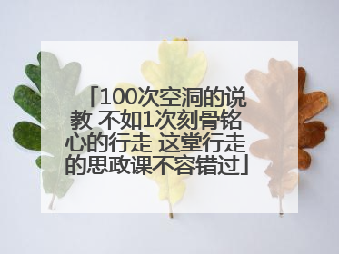 100次空洞的说教 不如1次刻骨铭心的行走 这堂行走的思政课不容错过