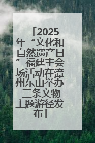2025年“文化和自然遗产日”福建主会场活动在漳州东山举办 三条文物主题游径发布