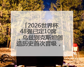 2026世界杯48强已定10席，乌兹别克斯坦创造历史首次晋级，约旦、韩国获出线名额