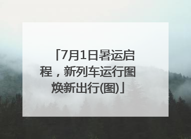 7月1日暑运启程，新列车运行图焕新出行(图)