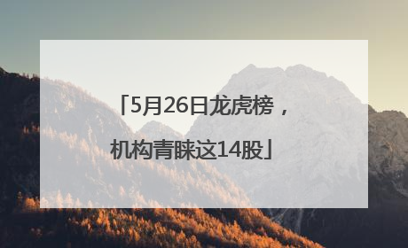 5月26日龙虎榜，机构青睐这14股