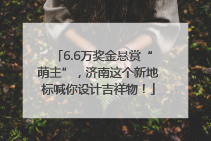6.6万奖金悬赏“萌主”，济南这个新地标喊你设计吉祥物！