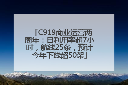 C919商业运营两周年：日利用率超7小时，航线25条，预计今年下线超50架